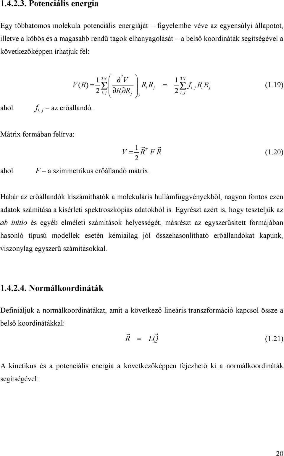 következőképpen írhatjuk fel: 2 3N 3 1 N V 1 V( R) = RR = f RR 2 2 Σ Σ (1.19) i j i, j i j i, j Ri Rj i, j 0 ahol f i, j az erőállandó.
