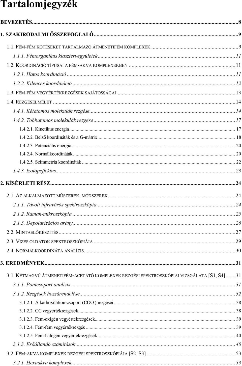 ..14 1.4.2. Többatomos molekulák rezgése...17 1.4.2.1. Kinetikus energia...17 1.4.2.2. Belső koordináták és a G-mátrix...18 1.4.2.3. Potenciális energia...20 1.4.2.4. Normálkoordináták...20 1.4.2.5.