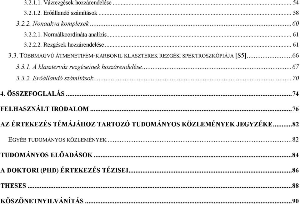 Erőállandó számítások...70 4. ÖSSZEFOGLALÁS...74 FELHASZNÁLT IRODALOM...76 AZ ÉRTEKEZÉS TÉMÁJÁHOZ TARTOZÓ TUDOMÁNYOS KÖZLEMÉNYEK JEGYZÉKE.