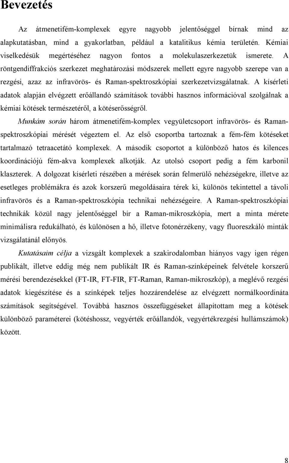 A röntgendiffrakciós szerkezet meghatározási módszerek mellett egyre nagyobb szerepe van a rezgési, azaz az infravörös- és Raman-spektroszkópiai szerkezetvizsgálatnak.