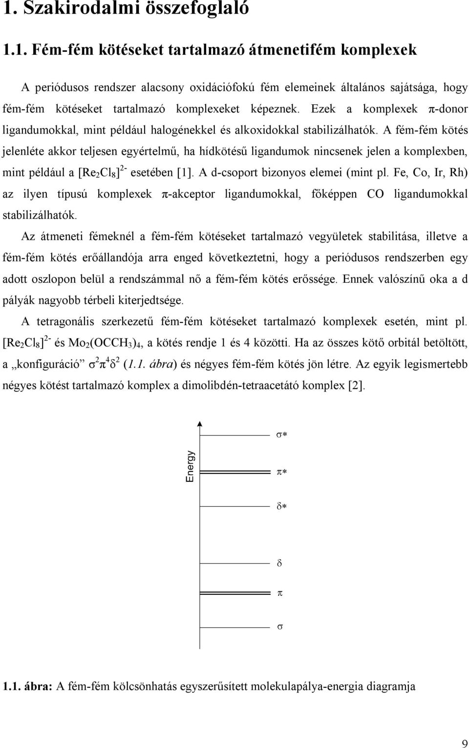 A fém-fém kötés jelenléte akkor teljesen egyértelmű, ha hídkötésű ligandumok nincsenek jelen a komplexben, mint például a [Re 2 Cl 8 ] 2- esetében [1]. A d-csoport bizonyos elemei (mint pl.