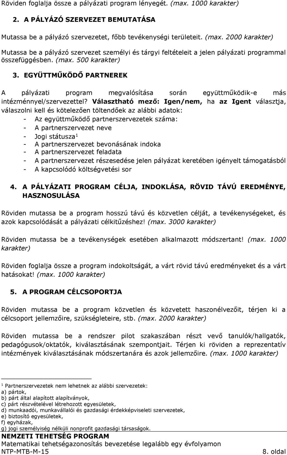 Választható mező: Igen/nem, ha az Igent választja, válaszolni kell és kötelezően töltendőek az alábbi adatok: - Az együttműködő partnerszervezetek száma: - A partnerszervezet neve - Jogi státusza 1 -