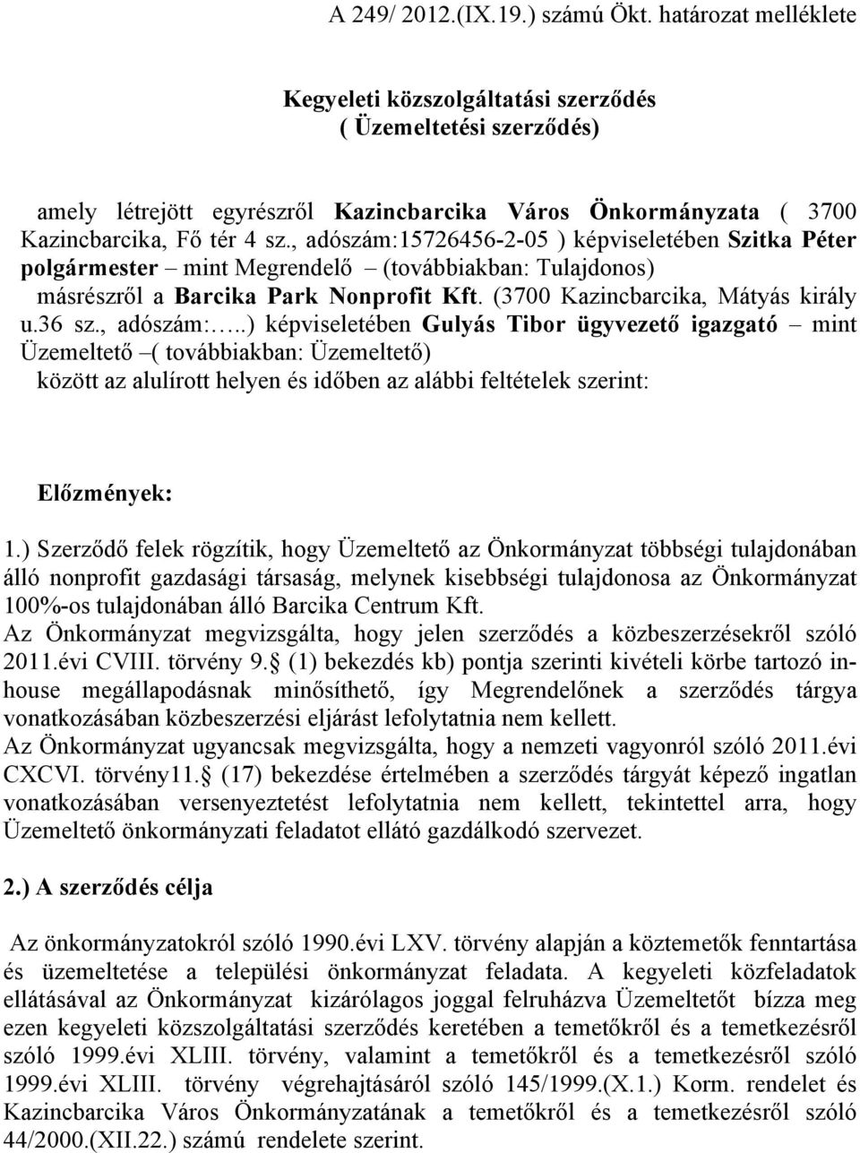 , adószám:15726456-2-05 ) képviseletében Szitka Péter polgármester mint Megrendelő (továbbiakban: Tulajdonos) másrészről a Barcika Park Nonprofit Kft. (3700 Kazincbarcika, Mátyás király u.36 sz.