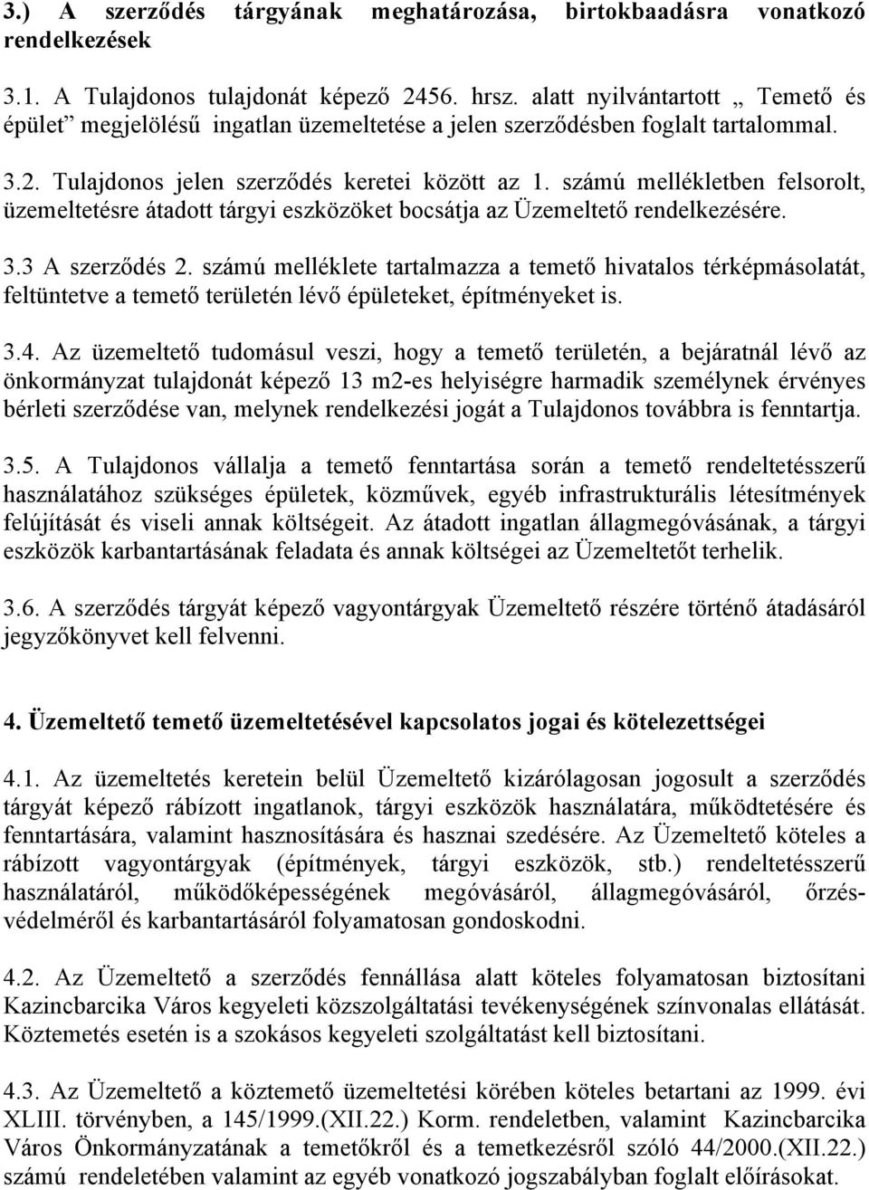 számú mellékletben felsorolt, üzemeltetésre átadott tárgyi eszközöket bocsátja az Üzemeltető rendelkezésére. 3.3 A szerződés 2.