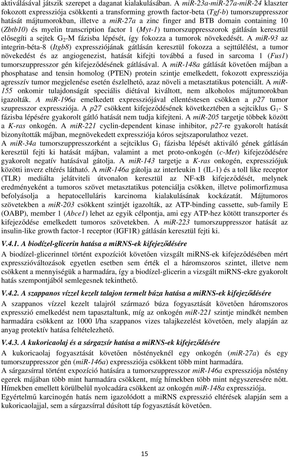 containing 1 (Zbtb1) és myelin transcription factor 1 (Myt-1) tumorszuppresszorok gátlásán keresztül elősegíti a sejtek G 2 -M fázisba lépését, így fokozza a tumorok növekedését.