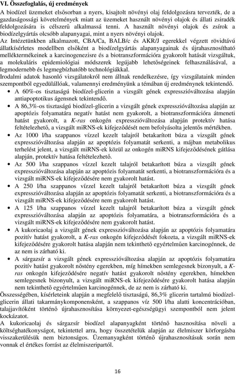 Az Intézetünkben alkalmazott, CBA/Ca, BALB/c és AKR/J egerekkel végzett rövidtávú állatkísérletes modellben elsőként a biodízelgyártás alapanyagainak és újrahasznosítható melléktermékeinek a