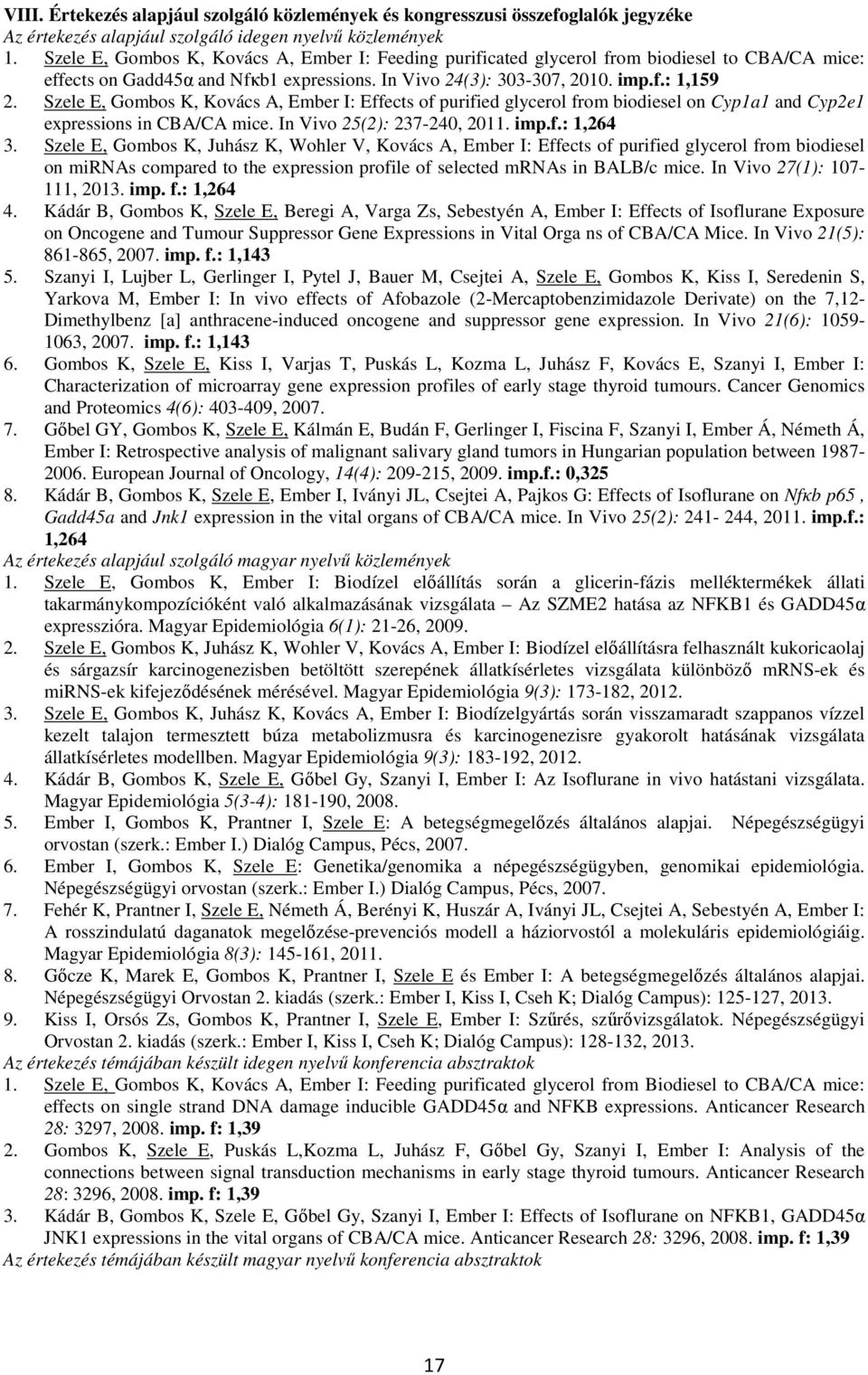 Szele E, Gombos K, Kovács A, Ember I: Effects of purified glycerol from biodiesel on Cyp1a1 and Cyp2e1 expressions in CBA/CA mice. In Vivo 25(2): 237-24, 211. imp.f.: 1,264 3.