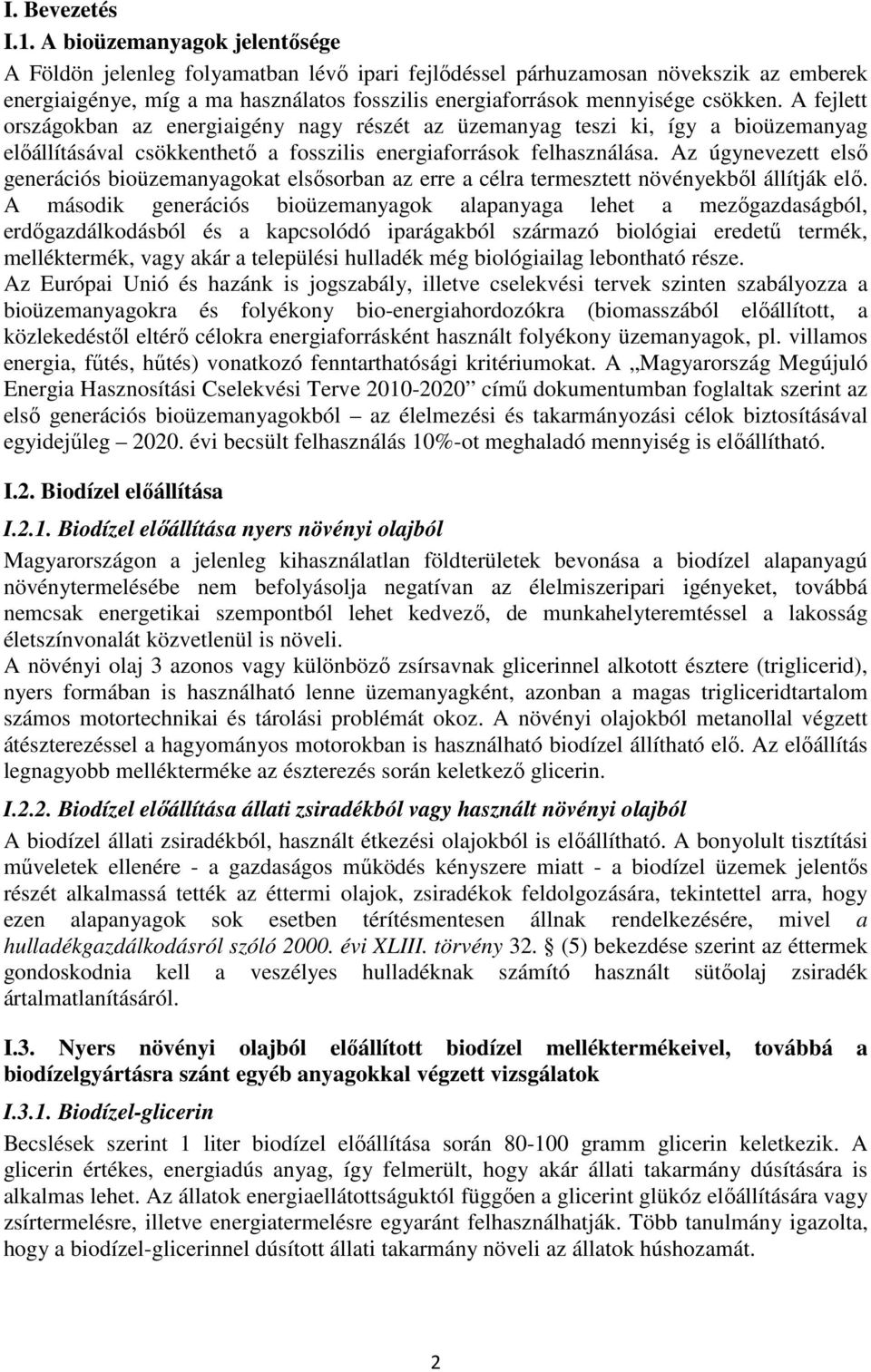 A fejlett országokban az energiaigény nagy részét az üzemanyag teszi ki, így a bioüzemanyag előállításával csökkenthető a fosszilis energiaforrások felhasználása.