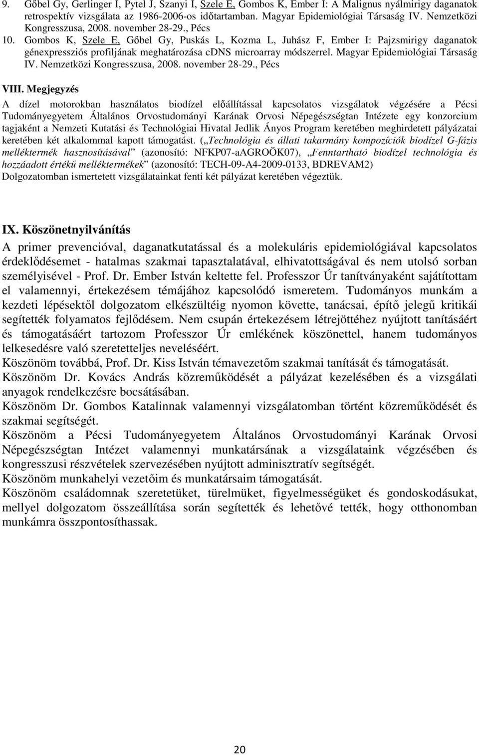 Gombos K, Szele E, Gőbel Gy, Puskás L, Kozma L, Juhász F, Ember I: Pajzsmirigy daganatok génexpressziós profiljának meghatározása cdns microarray módszerrel. Magyar Epidemiológiai Társaság IV.