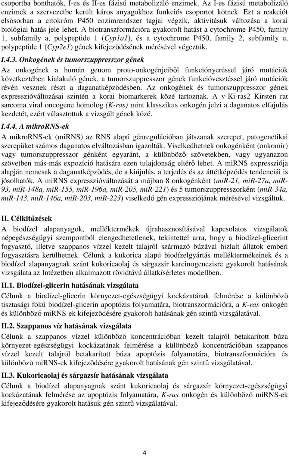 A biotranszformációra gyakorolt hatást a cytochrome P45, family 1, subfamily a, polypeptide 1 (Cyp1a1), és a cytochrome P45, family 2, subfamily e, polypeptide 1 (Cyp2e1) gének kifejeződésének