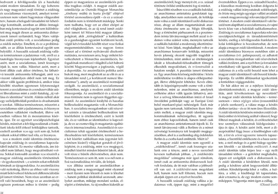 konstituált, azonban az állítás önmagában még kontextusával együtt sem különbözteti meg magát élesen az antiszemita diskurzusok ismert szólamától, hogy Marx valójában zsidó próféta volt, a
