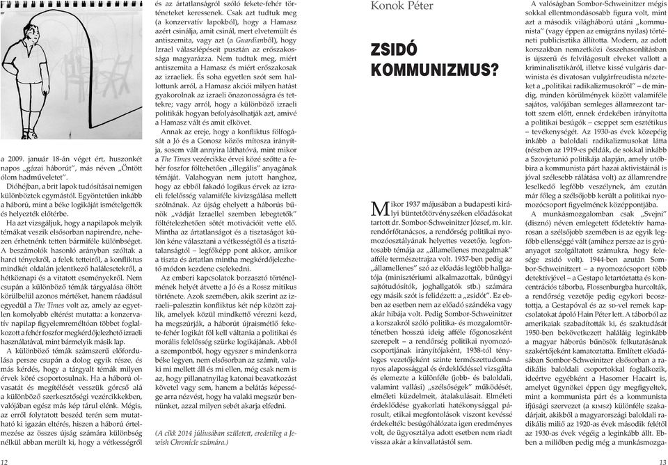 Ha azt vizsgáljuk, hogy a napilapok melyik témákat veszik elsősorban napirendre, nehezen érhetnénk tetten bármiféle különbséget.