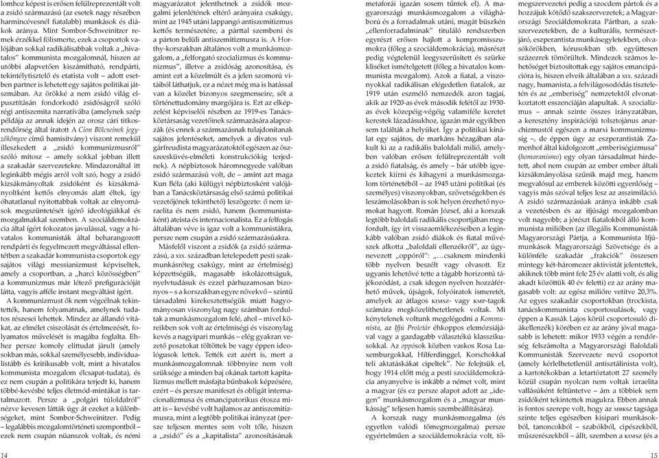 tekintélytisztelő és etatista volt adott esetben partner is lehetett egy sajátos politikai játszmában.