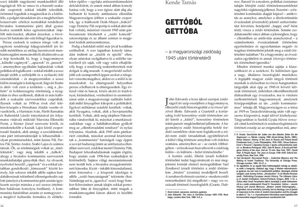 hivatalos kommunista párt) által gyanakodva szemlélt kétes egzisztenciákat: önjelölt művészeket, alkalmi árusokat, a törvényes lét határain ide-oda billegő figurákat is.