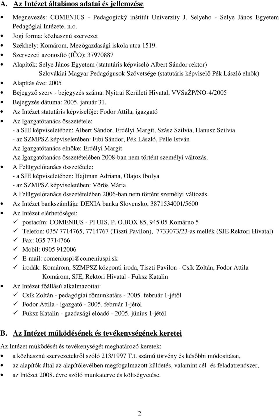 Alapítás éve: 2005 Bejegyzı szerv - bejegyzés száma: Nyitrai Kerületi Hivatal, VVSaŽP/NO-4/2005 Bejegyzés dátuma: 2005. január 31.