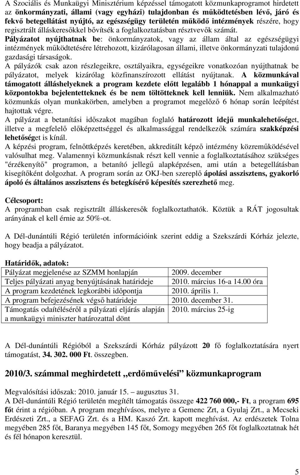 Pályázatot nyújthatnak be: önkormányzatok, vagy az állam által az egészségügyi intézmények működtetésére létrehozott, kizárólagosan állami, illetve önkormányzati tulajdonú gazdasági társaságok.