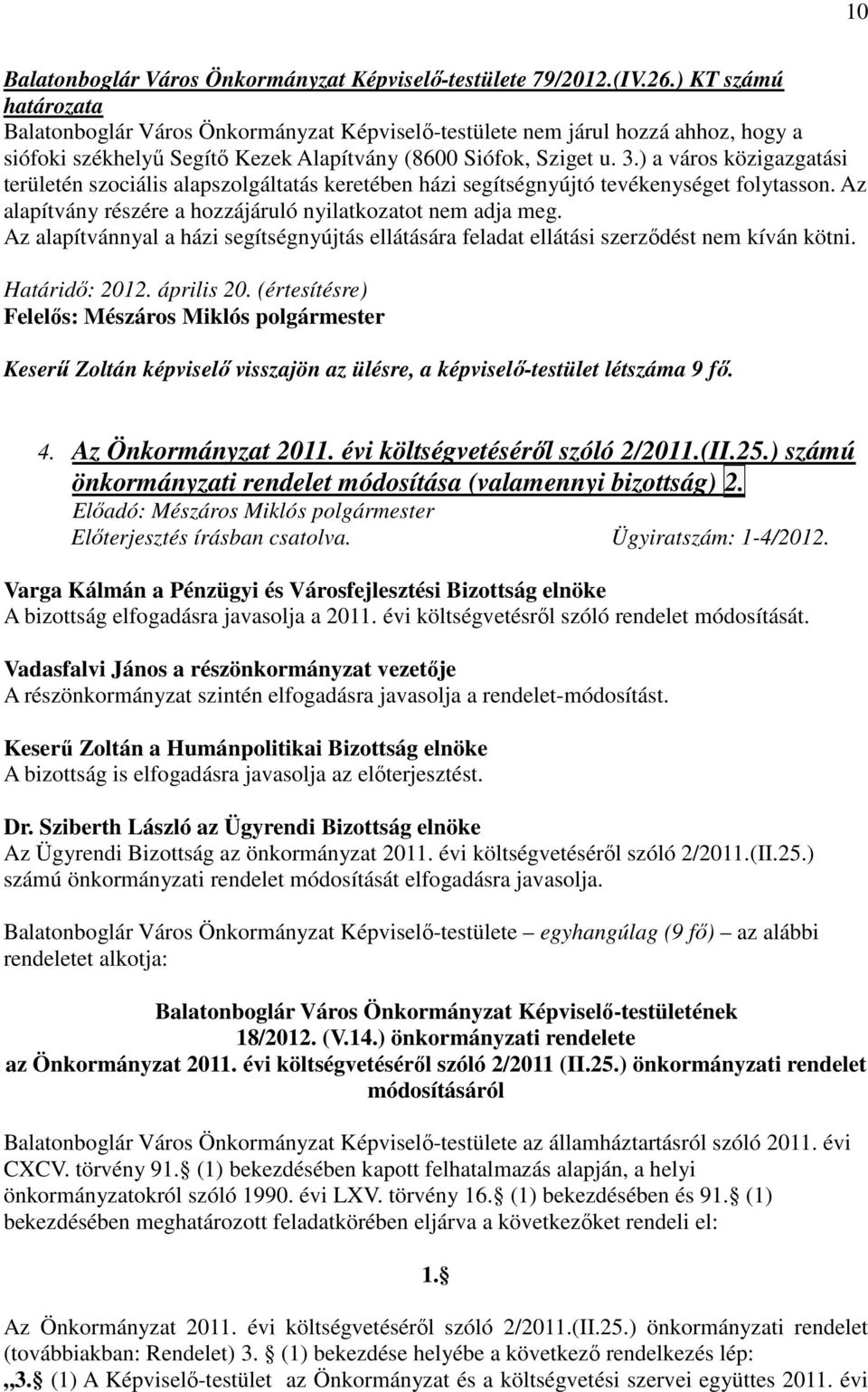 ) a város közigazgatási területén szociális alapszolgáltatás keretében házi segítségnyújtó tevékenységet folytasson. Az alapítvány részére a hozzájáruló nyilatkozatot nem adja meg.