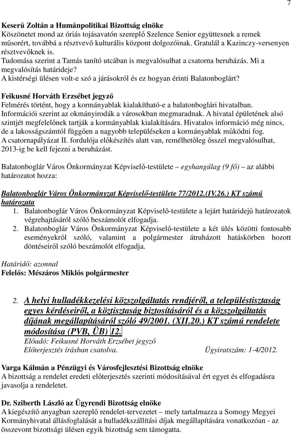 A kistérségi ülésen volt-e szó a járásokról és ez hogyan érinti Balatonboglárt? Feikusné Horváth Erzsébet jegyzı Felmérés történt, hogy a kormányablak kialakítható-e a balatonboglári hivatalban.