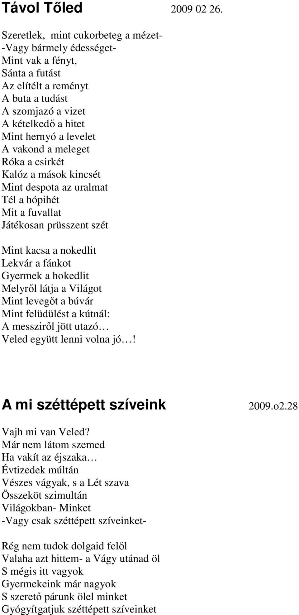 vakond a meleget Róka a csirkét Kalóz a mások kincsét Mint despota az uralmat Tél a hópihét Mit a fuvallat Játékosan prüsszent szét Mint kacsa a nokedlit Lekvár a fánkot Gyermek a hokedlit Melyről