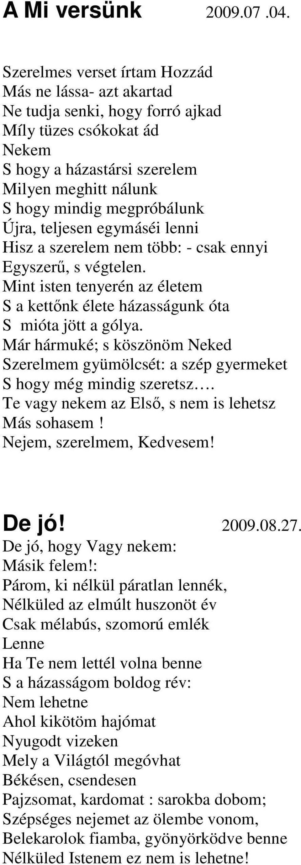 Újra, teljesen egymáséi lenni Hisz a szerelem nem több: - csak ennyi Egyszerű, s végtelen. Mint isten tenyerén az életem S a kettőnk élete házasságunk óta S mióta jött a gólya.