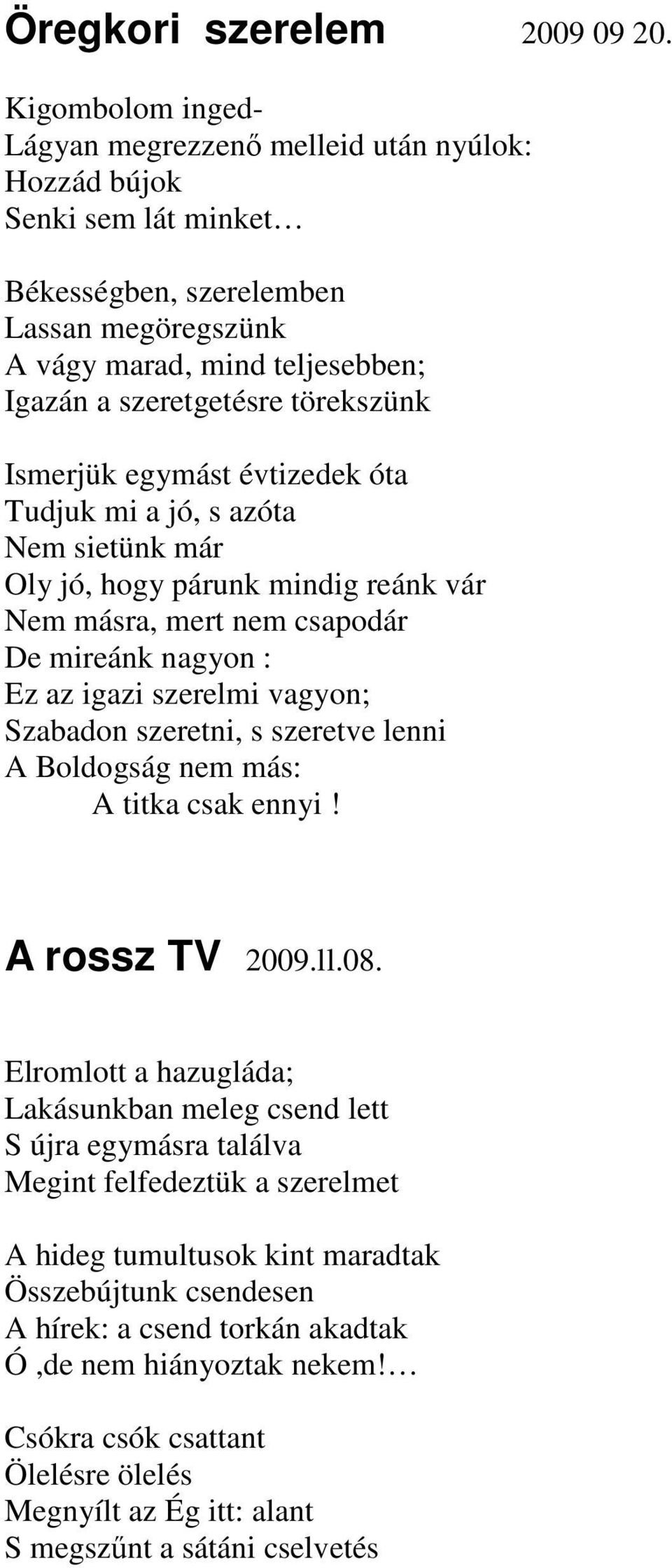 törekszünk Ismerjük egymást évtizedek óta Tudjuk mi a jó, s azóta Nem sietünk már Oly jó, hogy párunk mindig reánk vár Nem másra, mert nem csapodár De mireánk nagyon : Ez az igazi szerelmi vagyon;