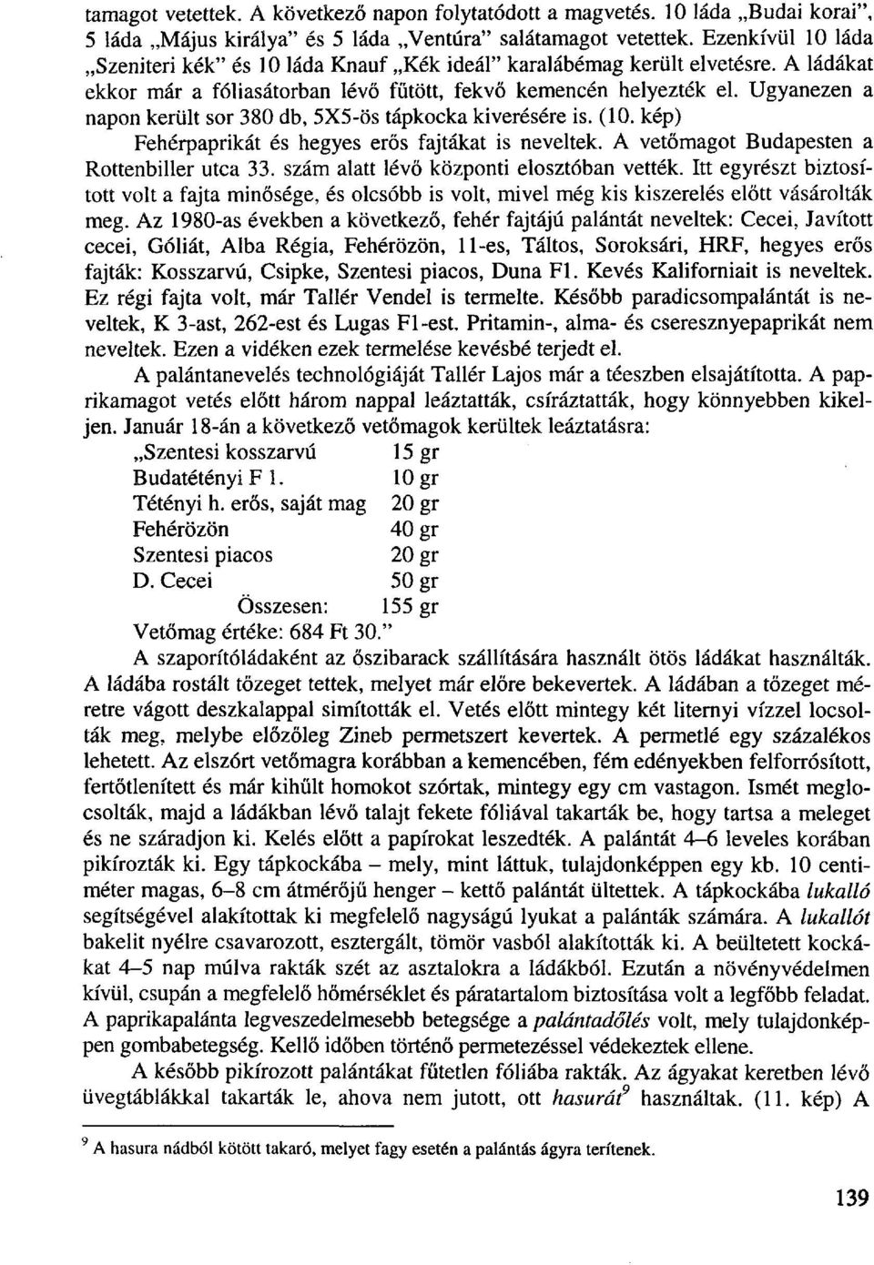 Ugyanezen a napon került sor 380 db, 5X5-ös tápkocka kiverésére is. (10. kép) Fehérpaprikát és hegyes erős fajtákat is neveltek. A vetőmagot Budapesten a Rottenbiller utca 33.