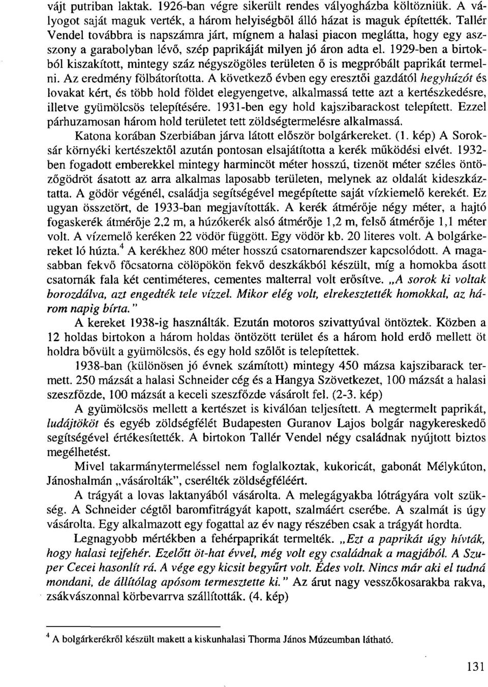 1929-ben a birtokból kiszakított, mintegy száz négyszögöles területen ő is megpróbált paprikát termelni. Az eredmény fölbátorította.