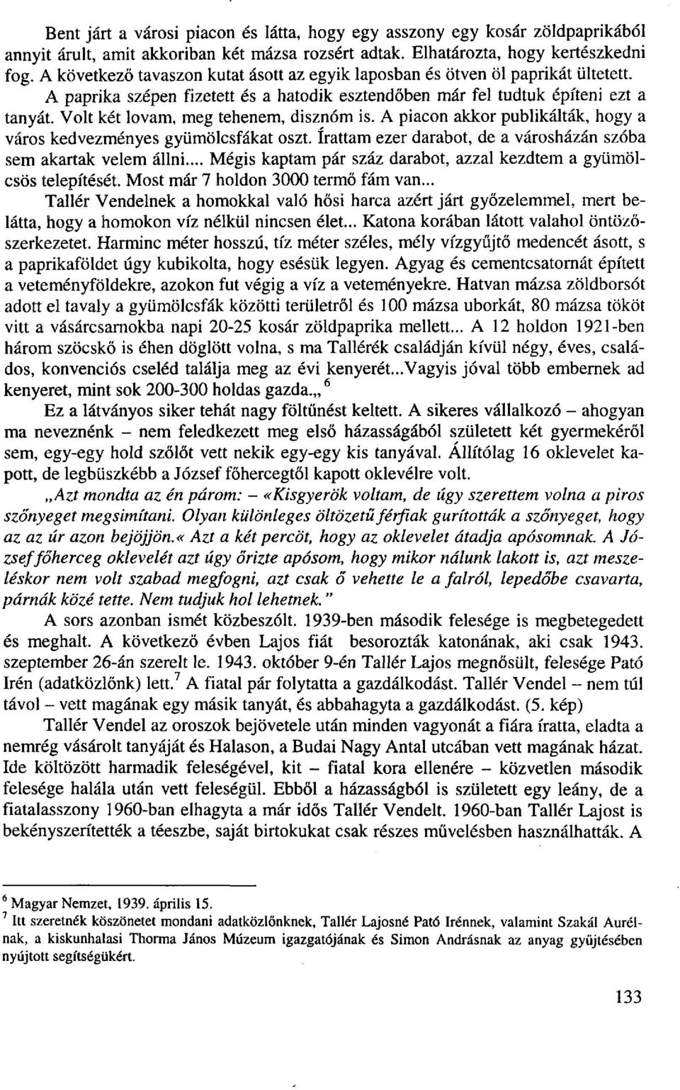 Volt két lovam, meg tehenem, disznóm is. A piacon akkor publikálták, hogy a város kedvezményes gyümölcsfákat oszt. írattam ezer darabot, de a városházán szóba sem akartak velem állni.