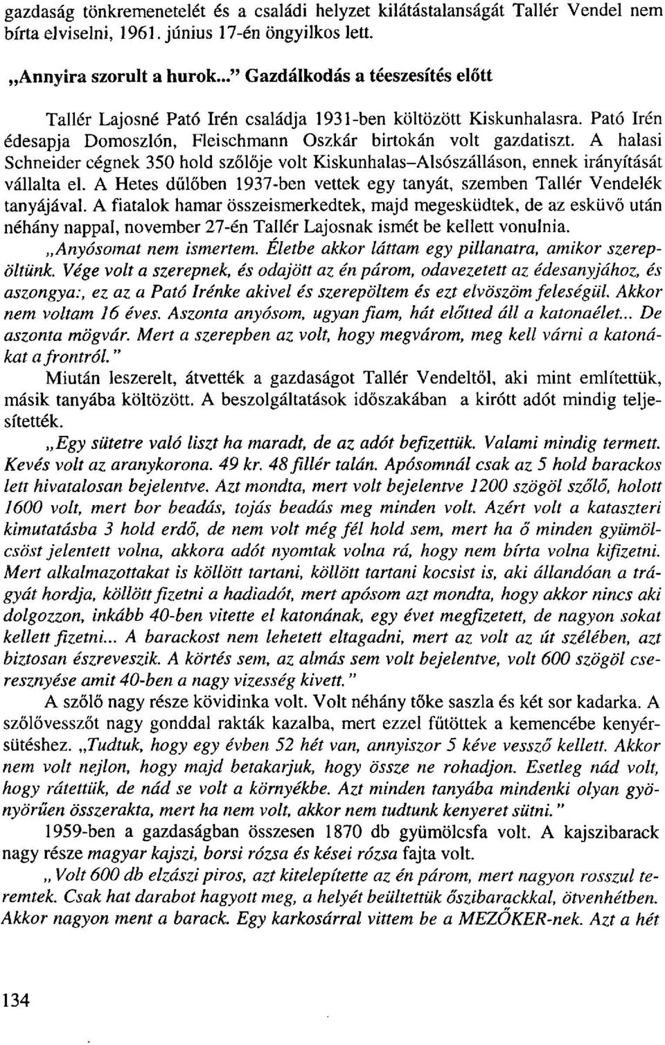 A halasi Schneider cégnek 350 hold szőlője volt Kiskunhalas-Alsószálláson, ennek irányítását vállalta el. A Hetes dűlőben 1937-ben vettek egy tanyát, szemben Tallér Vendelek tanyájával.