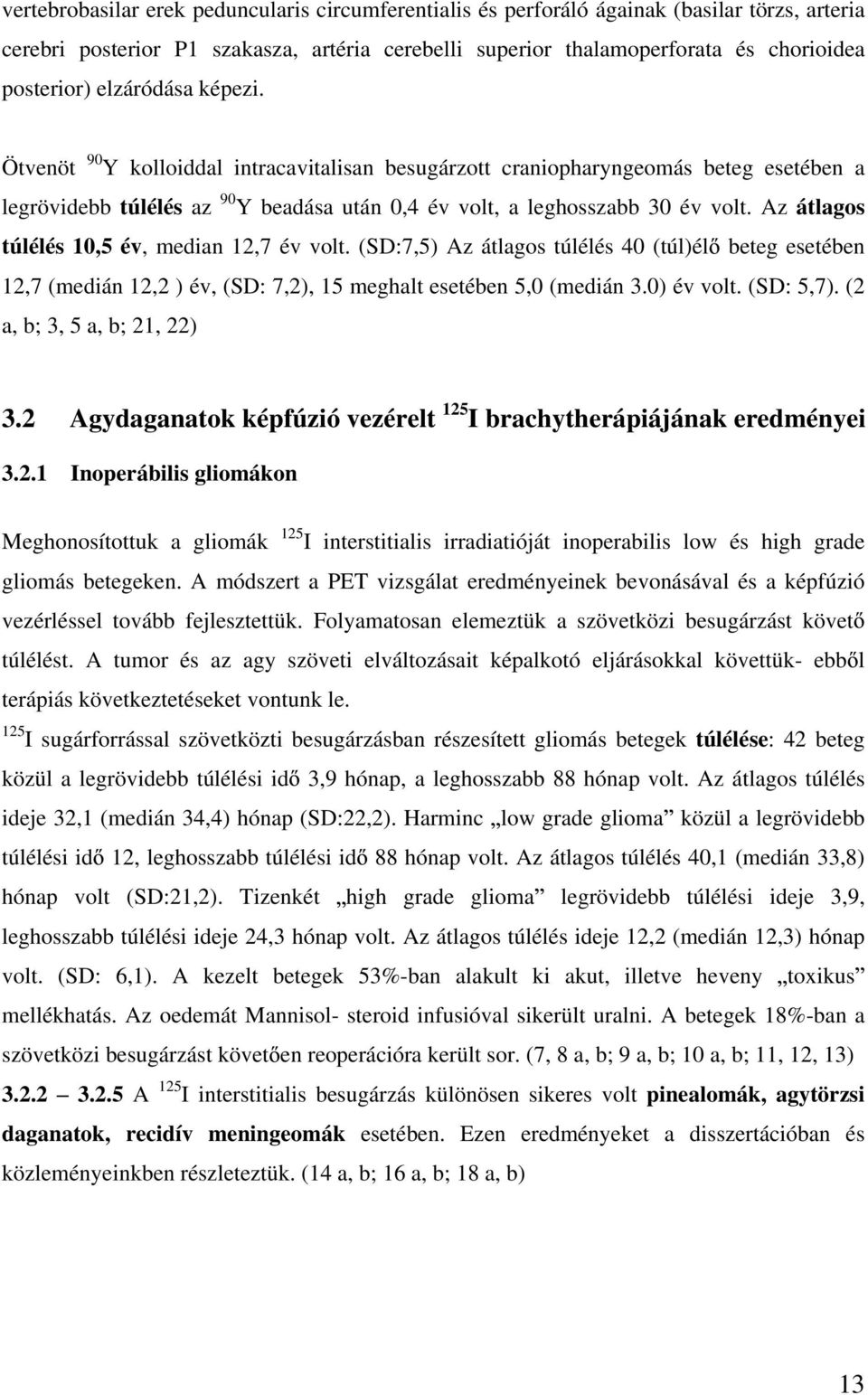 Az átlagos túlélés 10,5 év, median 12,7 év volt. (SD:7,5) Az átlagos túlélés 40 (túl)él beteg esetében 12,7 (medián 12,2 ) év, (SD: 7,2), 15 meghalt esetében 5,0 (medián 3.0) év volt. (SD: 5,7).