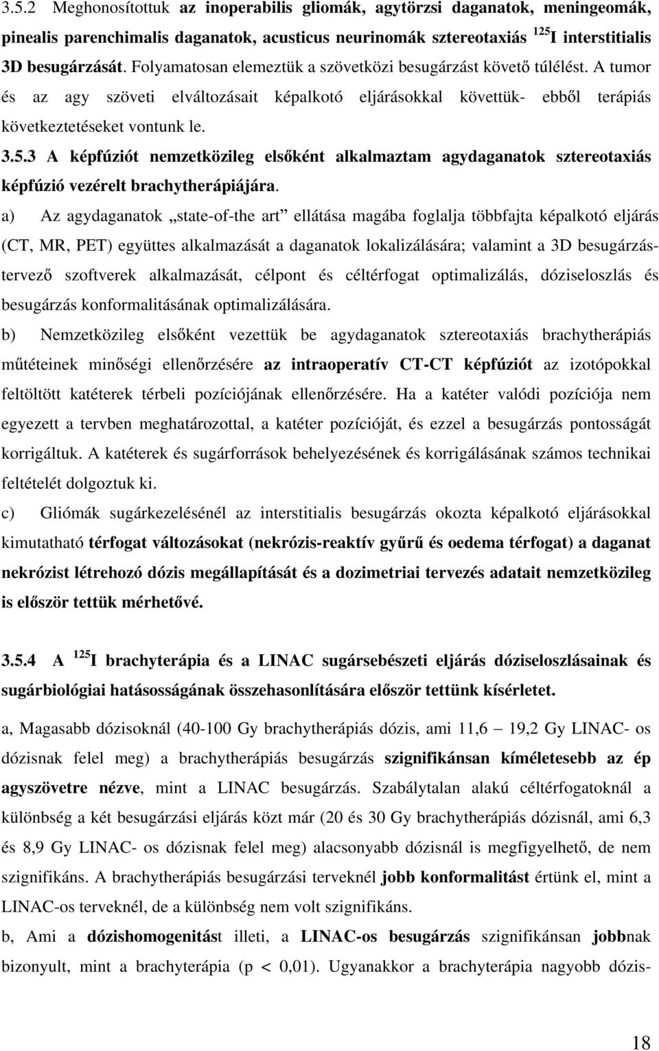 3 A képfúziót nemzetközileg els ként alkalmaztam agydaganatok sztereotaxiás képfúzió vezérelt brachytherápiájára.