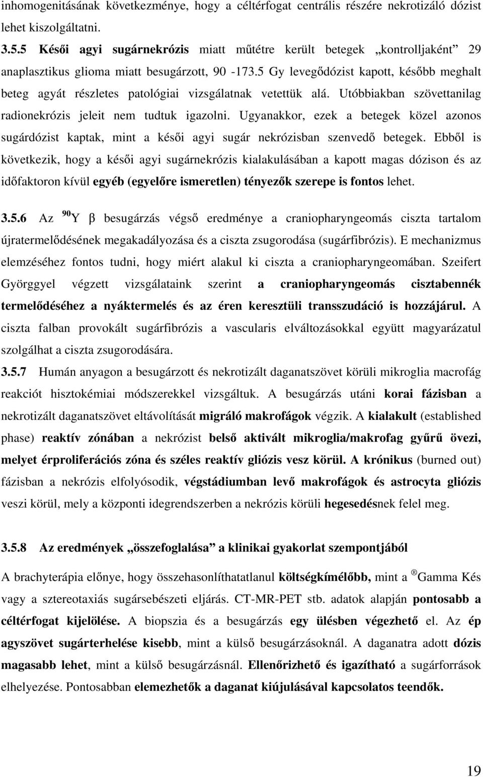 5 Gy leveg dózist kapott, kés bb meghalt beteg agyát részletes patológiai vizsgálatnak vetettük alá. Utóbbiakban szövettanilag radionekrózis jeleit nem tudtuk igazolni.