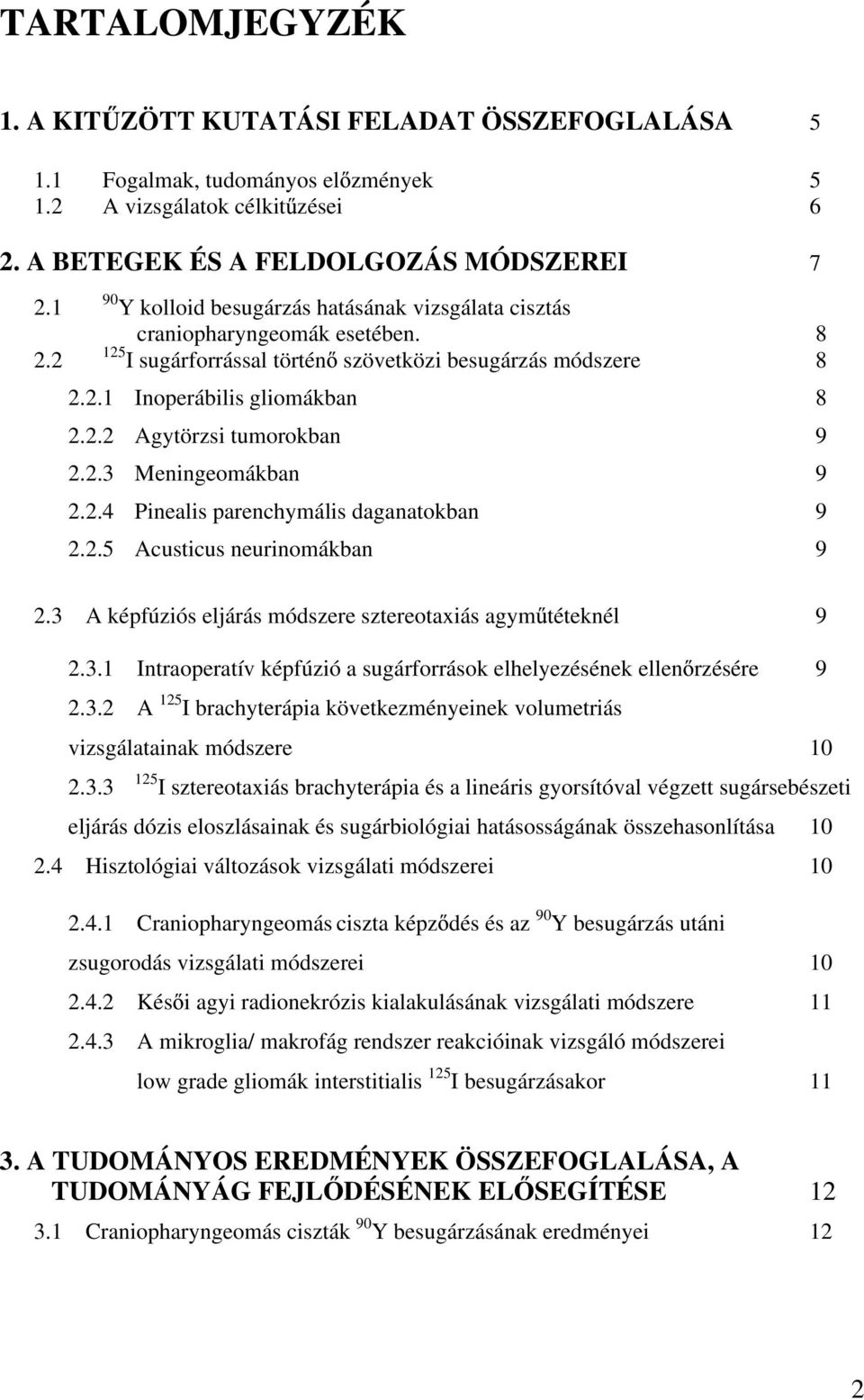 2.3 Meningeomákban 9 2.2.4 Pinealis parenchymális daganatokban 9 2.2.5 Acusticus neurinomákban 9 2.3 A képfúziós eljárás módszere sztereotaxiás agym téteknél 9 2.3.1 Intraoperatív képfúzió a sugárforrások elhelyezésének ellen rzésére 9 2.