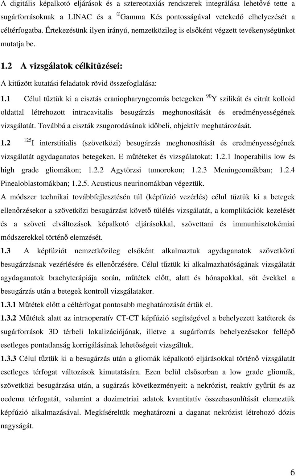 1 Célul t ztük ki a cisztás craniopharyngeomás betegeken 90 Y szilikát és citrát kolloid oldattal létrehozott intracavitalis besugárzás meghonosítását és eredményességének vizsgálatát.