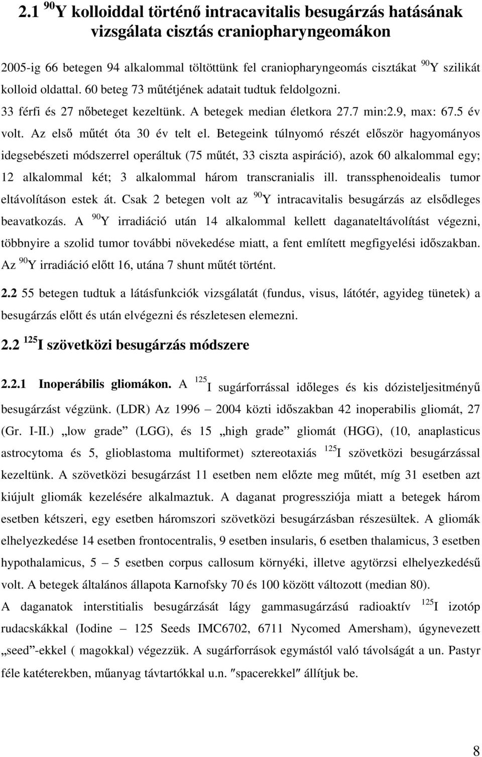 Betegeink túlnyomó részét el ször hagyományos idegsebészeti módszerrel operáltuk (75 m tét, 33 ciszta aspiráció), azok 60 alkalommal egy; 12 alkalommal két; 3 alkalommal három transcranialis ill.