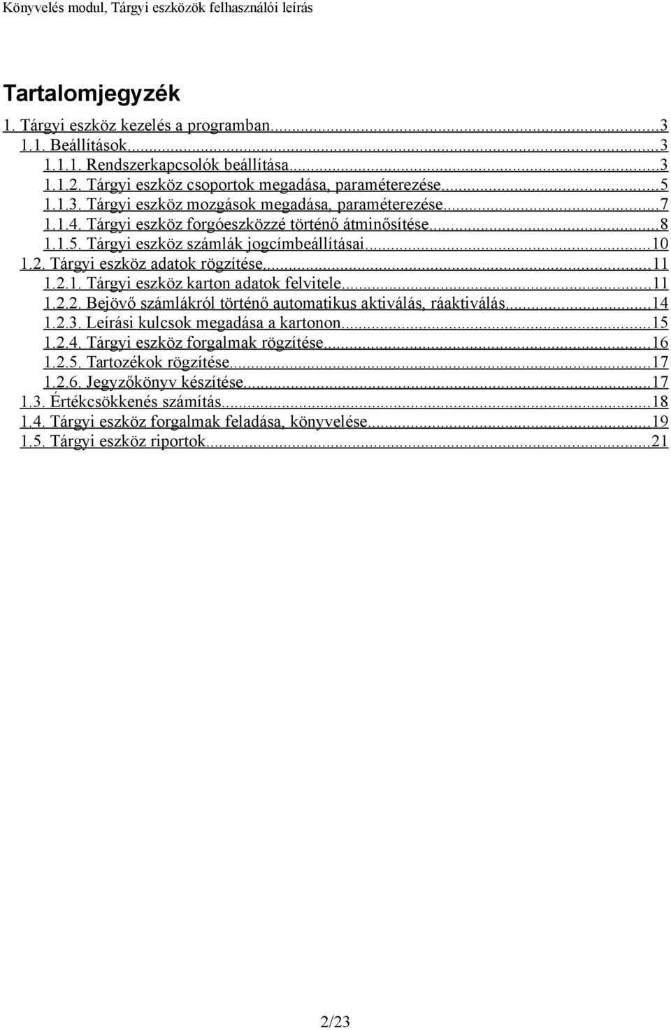 .. 11 1.2.2. Bejövő számlákról történő automatikus aktiválás, ráaktiválás... 14 1.2.3. Leírási kulcsok megadása a kartonon... 15 1.2.4. Tárgyi eszköz forgalmak rögzítése... 16 1.2.5. Tartozékok rögzítése.