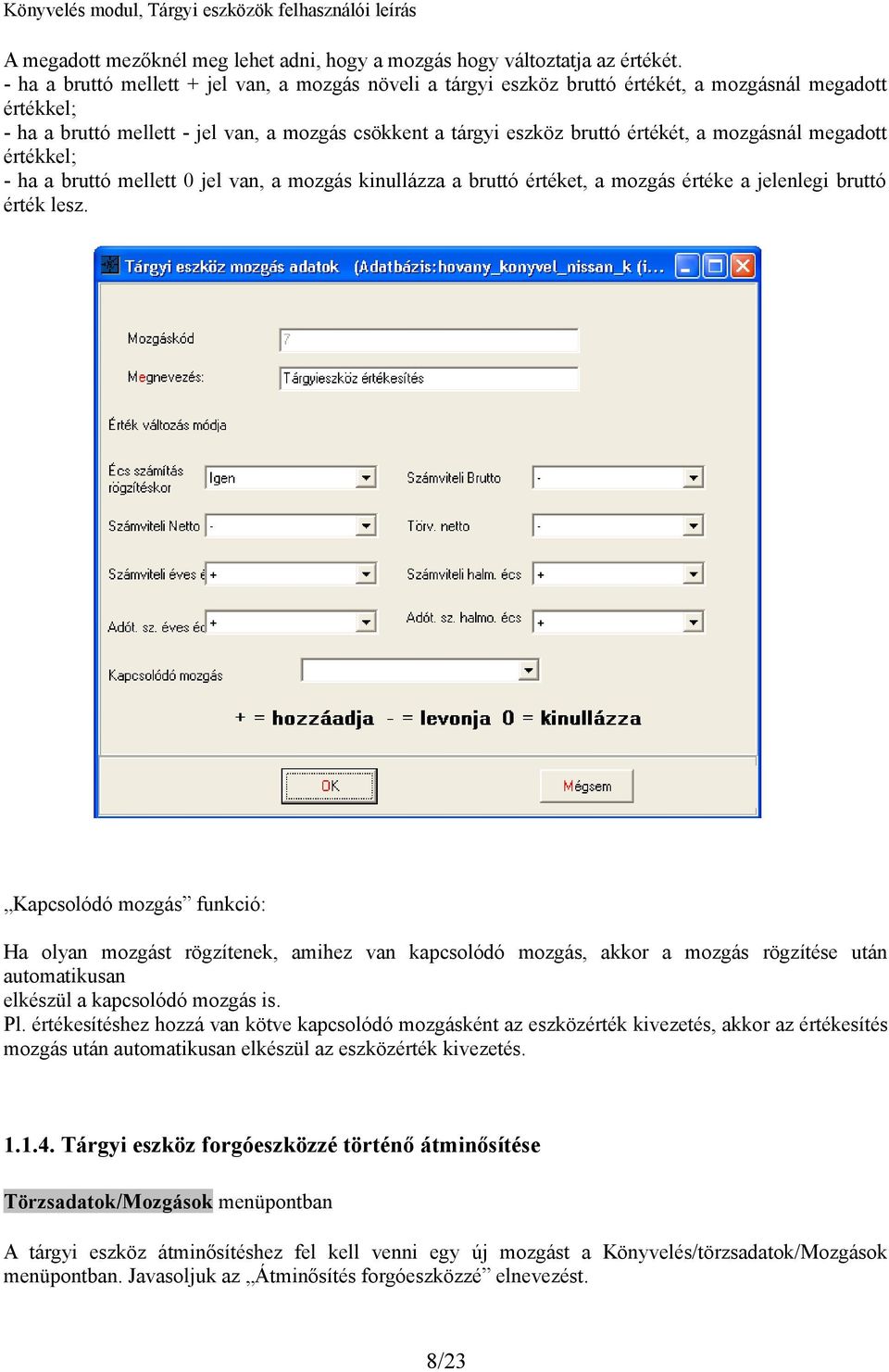 mozgásnál megadott értékkel; - ha a bruttó mellett 0 jel van, a mozgás kinullázza a bruttó értéket, a mozgás értéke a jelenlegi bruttó érték lesz.