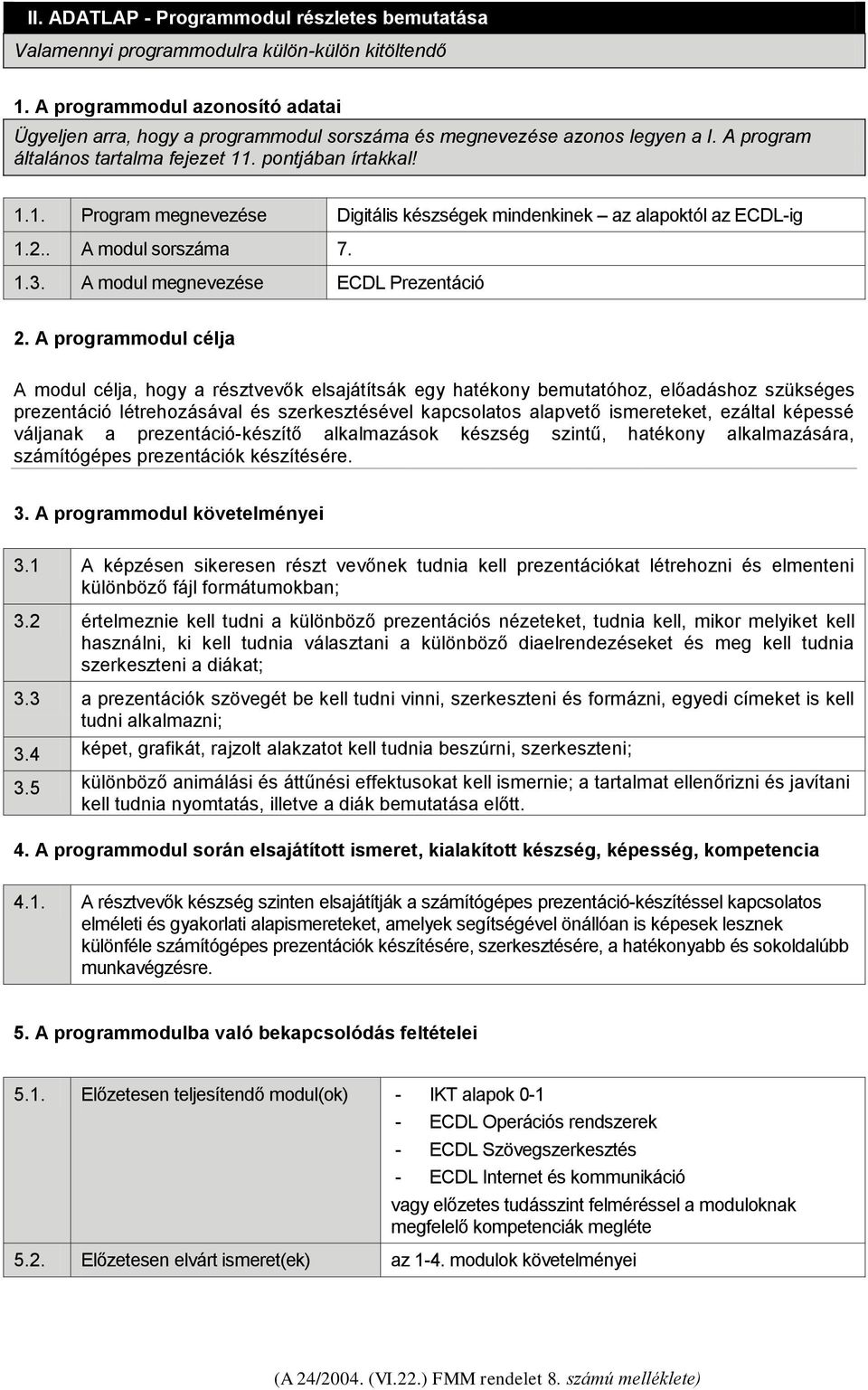 . pontjában írtakkal! 1.1. Program megnevezése Digitális készségek mindenkinek az alapoktól az ECDL-ig 1.2.. A modul sorszáma 7. 1.3. A modul megnevezése ECDL Prezentáció 2.