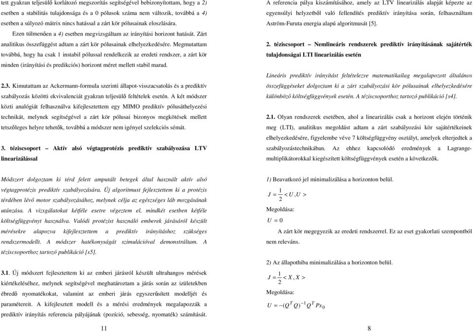 Megmutattam továbbá, hogy ha csak instabil pólussal rendelkezik az eredeti rendszer, a zárt kör minden irányítási és predikciós horizont méret mellett stabil marad..3.