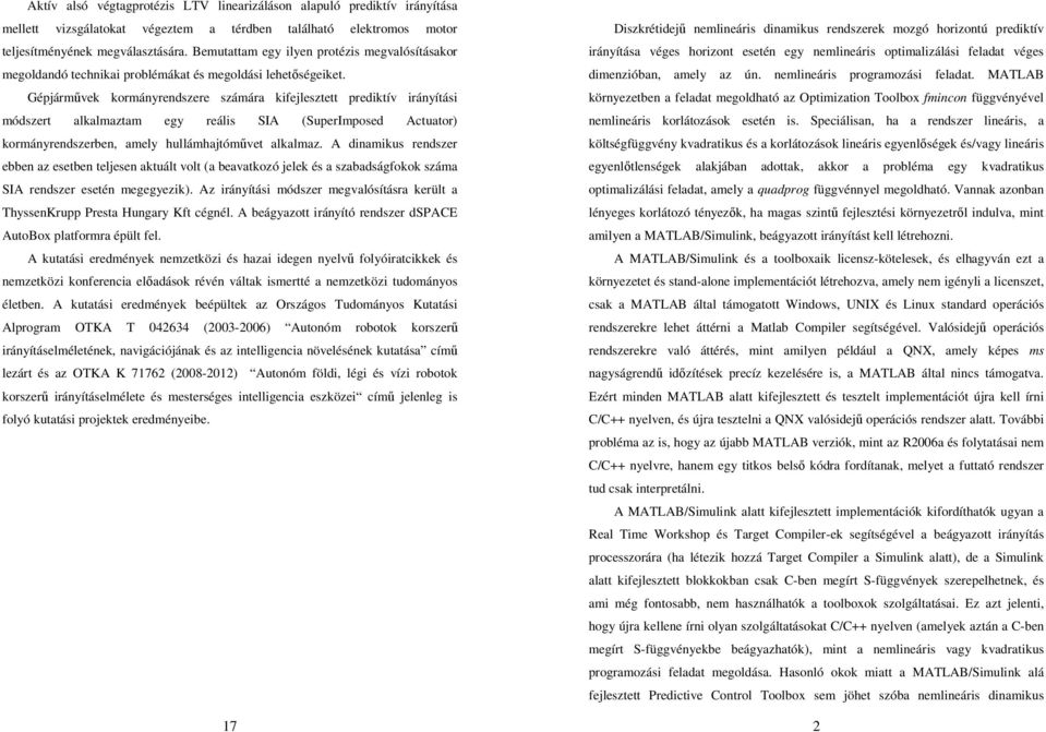 Gépjárművek kormányrendszere számára kifejlesztett prediktív irányítási módszert alkalmaztam egy reális SI SuperImposed ctuator kormányrendszerben, amely hullámhajtóművet alkalmaz.