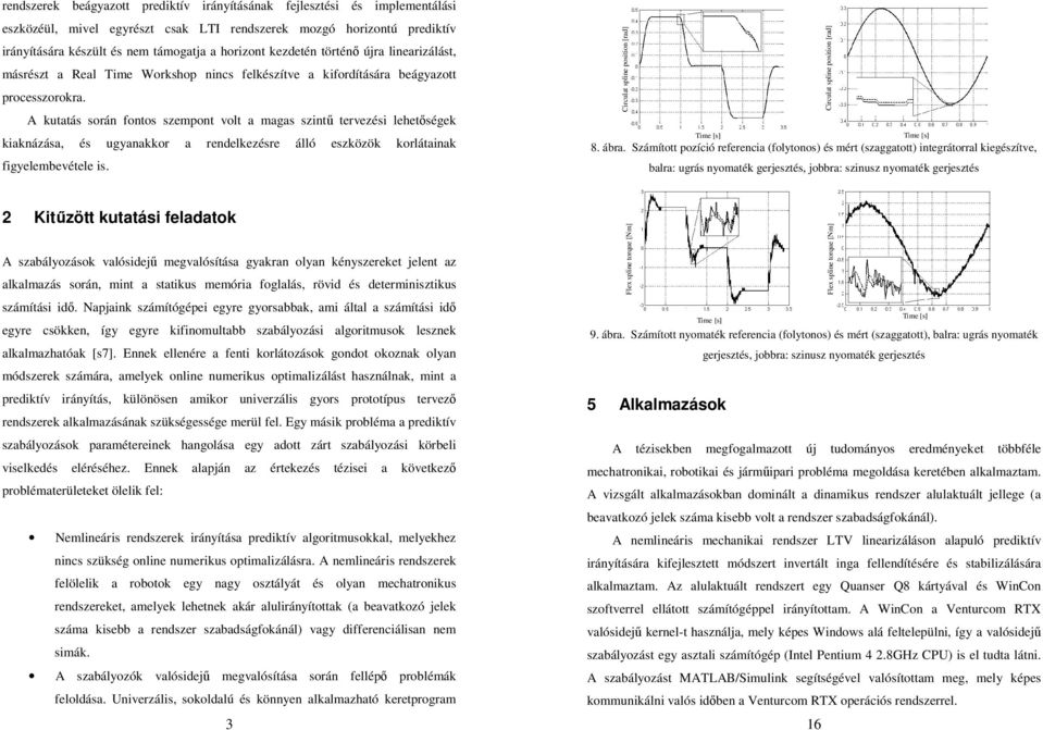 kutatás során fontos szempont volt a magas szintű tervezési lehetőségek kiaknázása, és ugyanakkor a rendelkezésre álló eszközök korlátainak figyelembevétele is.