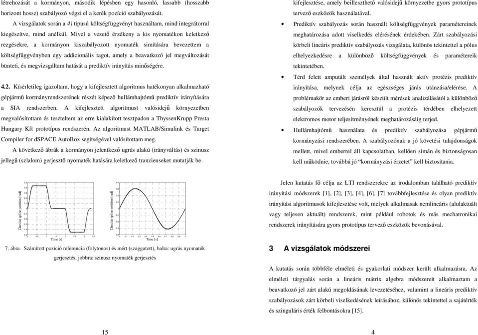 Mivel a vezető érzékeny a kis nyomatékon keletkező rezgésekre, a kormányon kiszabályozott nyomaték simítására bevezettem a költségfüggvényben egy addicionális tagot, amely a beavatkozó jel