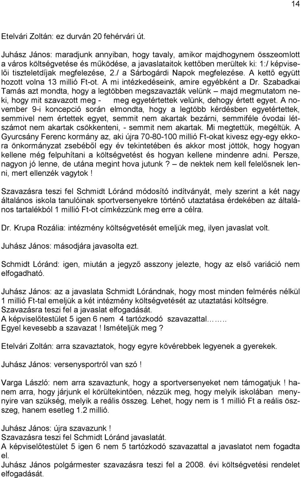 / a Sárbogárdi Napok megfelezése. A kettő együtt hozott volna 13 millió Ft-ot. A mi intézkedéseink, amire egyébként a Dr.