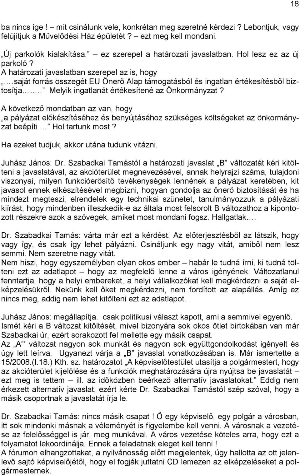 . Melyik ingatlanát értékesítené az Önkormányzat? A következő mondatban az van, hogy a pályázat előkészítéséhez és benyújtásához szükséges költségeket az önkormányzat beépíti Hol tartunk most?