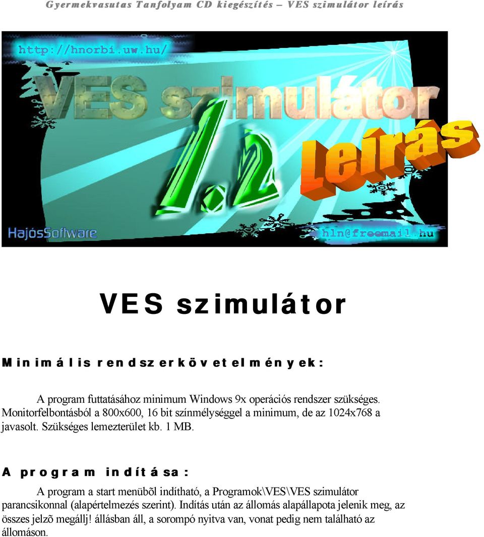 A program indítása: A program a start menübõl indítható, a Programok\VES\VES szimulátor parancsikonnal (alapértelmezés szerint).