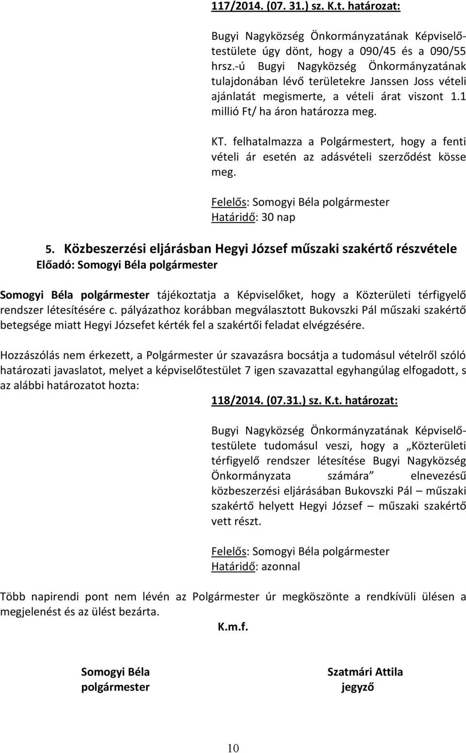 felhatalmazza a Polgármestert, hogy a fenti vételi ár esetén az adásvételi szerződést kösse meg. Határidő: 30 nap 5.