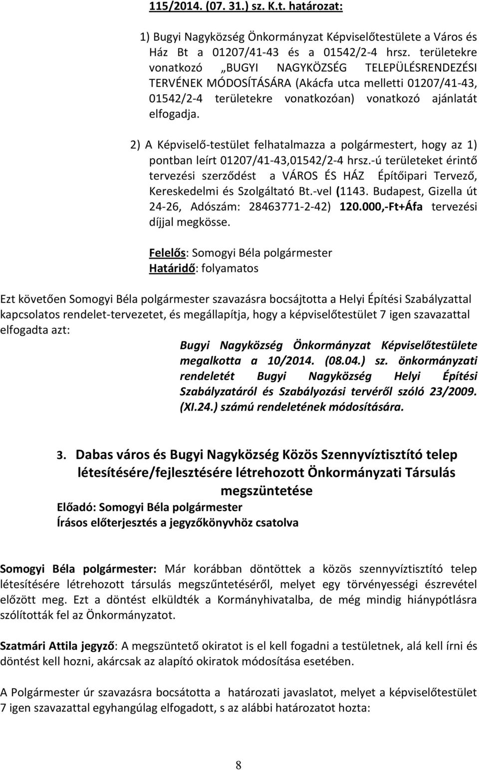 2) A Képviselő-testület felhatalmazza a polgármestert, hogy az 1) pontban leírt 01207/41-43,01542/2-4 hrsz.