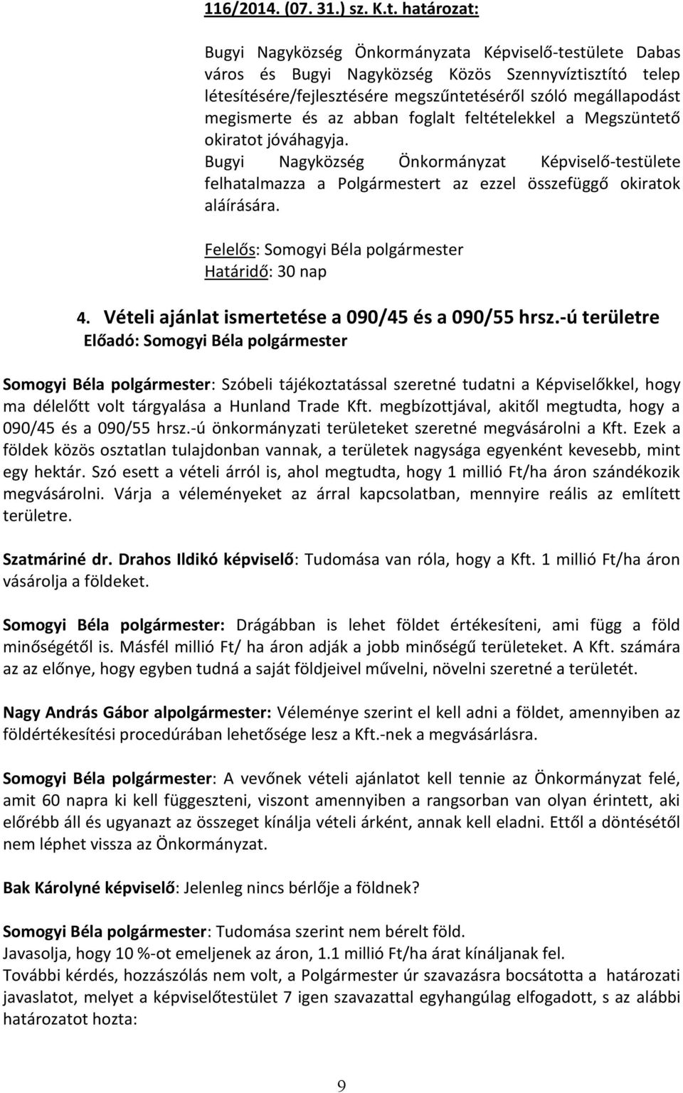 és az abban foglalt feltételekkel a Megszüntető okiratot jóváhagyja. Bugyi Nagyközség Önkormányzat Képviselő-testülete felhatalmazza a Polgármestert az ezzel összefüggő okiratok aláírására.