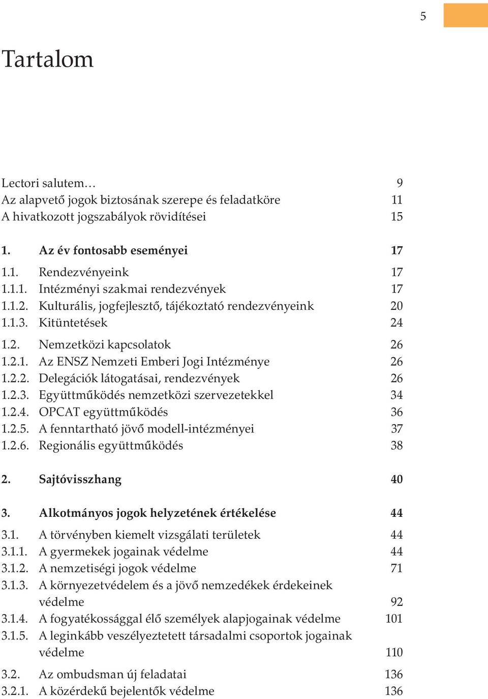 2.3. Együttműködés nemzetközi szervezetekkel 34 1.2.4. OPCAT együttműködés 36 1.2.5. A fenntartható jövő modell-intézményei 37 1.2.6. Regionális együttműködés 38 2. Sajtóvisszhang 40 3.