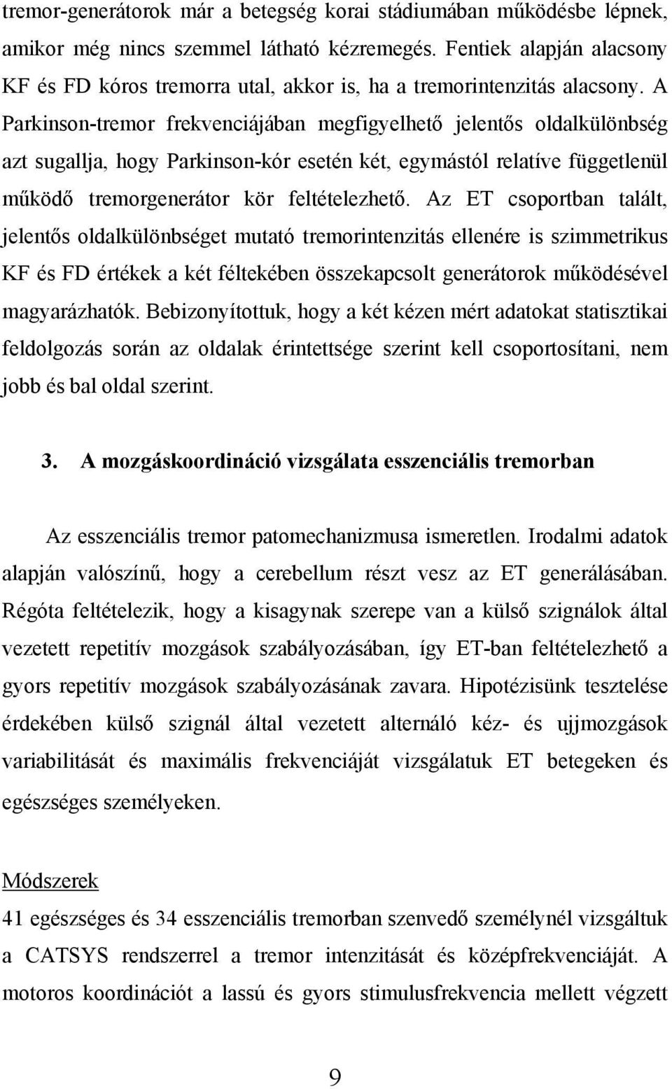 A Parkinson-tremor frekvenciájában megfigyelhető jelentős oldalkülönbség azt sugallja, hogy Parkinson-kór esetén két, egymástól relatíve függetlenül működő tremorgenerátor kör feltételezhető.